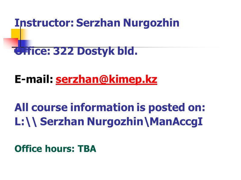 Instructor: Serzhan Nurgozhin  Office: 322 Dostyk bld.  E-mail: serzhan@kimep.kz  All course